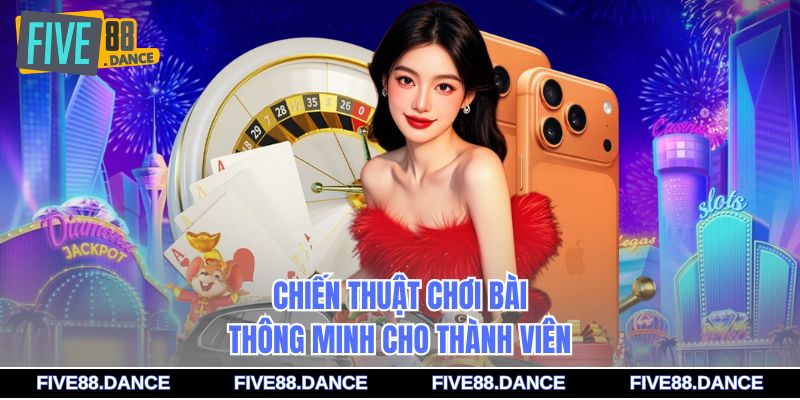 Chiến thuật chơi bài thông minh cho thành viên