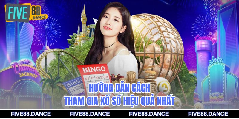 Hướng dẫn cách tham gia xổ số hiệu quả nhất