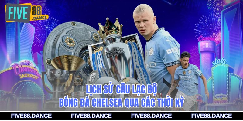 Lịch sử câu lạc bộ bóng đá Chelsea qua các thời kỳ