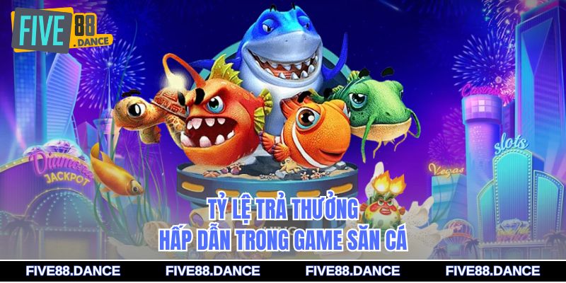 Tỷ lệ trả thưởng hấp dẫn trong game săn cá